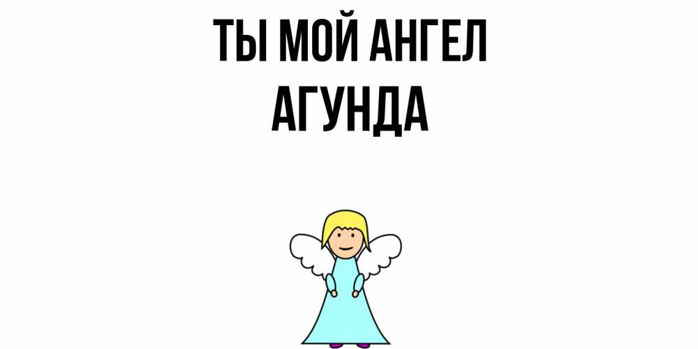 Открытка на каждый день с именем, Агунда Ты мой ангел ангел Прикольная открытка с пожеланием онлайн скачать бесплатно 