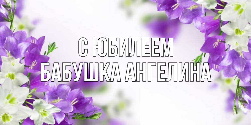 Открытка на каждый день с именем, Бабушка-Ангелина С юбилеем открытка на день рождения с сиреневыми цветами Прикольная открытка с пожеланием онлайн скачать бесплатно 