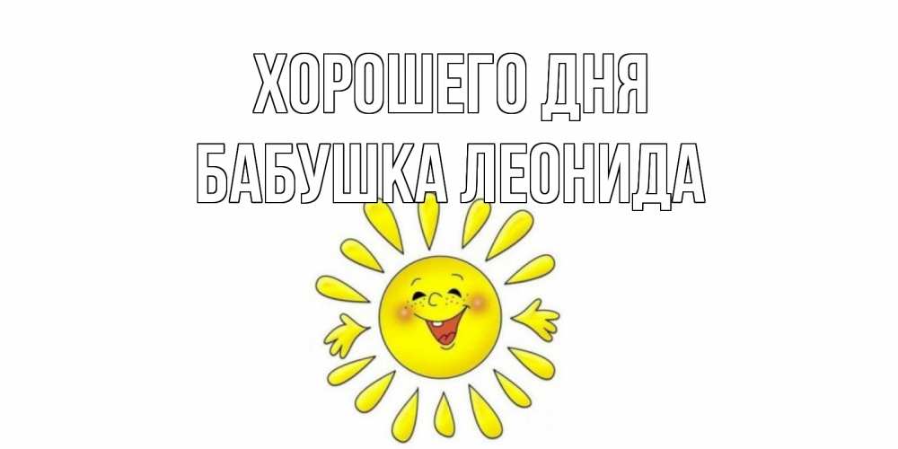 Открытка на каждый день с именем, Бабушка-Леонида Хорошего дня открытка на каждый день Прикольная открытка с пожеланием онлайн скачать бесплатно 