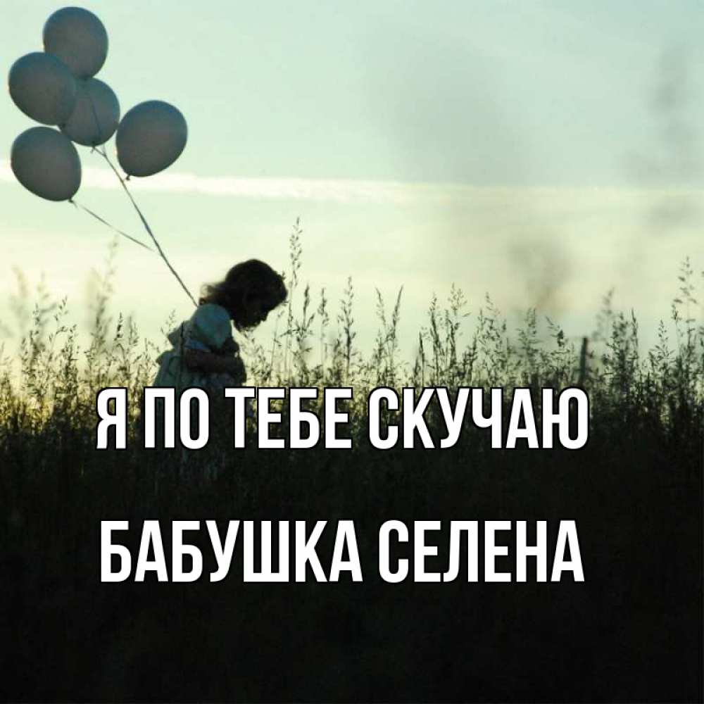 Открытка на каждый день с именем, Бабушка-Селена Я по тебе скучаю приходи ко мне и давай дружить Прикольная открытка с пожеланием онлайн скачать бесплатно 