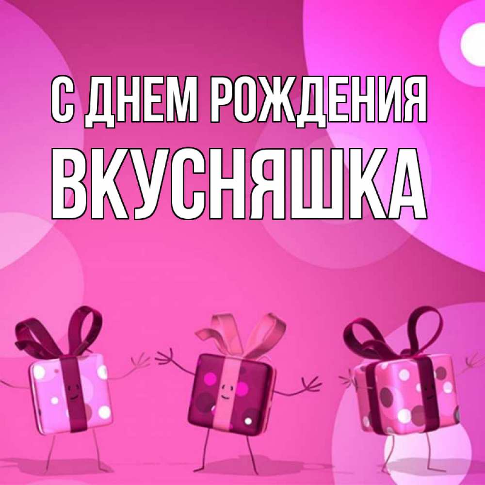 Открытка на каждый день с именем, Вкусняшка С днем рождения подарки с ножкам Прикольная открытка с пожеланием онлайн скачать бесплатно 