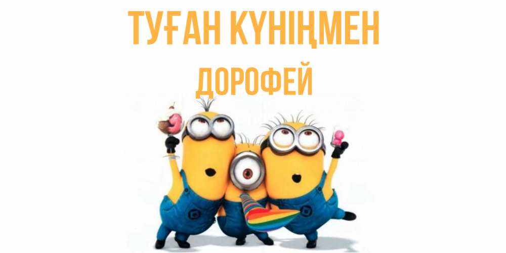 Открытка на каждый день с именем, Дорофей Туған күніңмен миньоны Прикольная открытка с пожеланием онлайн скачать бесплатно 