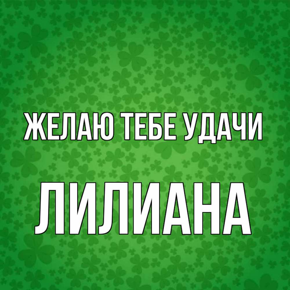 Открытка на каждый день с именем, Лилиана Желаю тебе удачи много листочков на удачу Прикольная открытка с пожеланием онлайн скачать бесплатно 