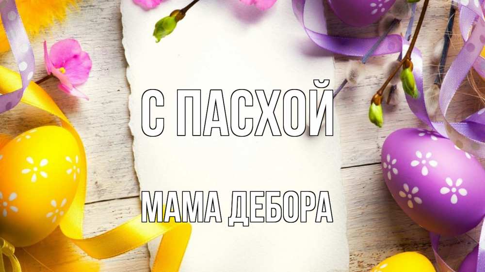 Открытка на каждый день с именем, Мама-Дебора С пасхой пасха Прикольная открытка с пожеланием онлайн скачать бесплатно 