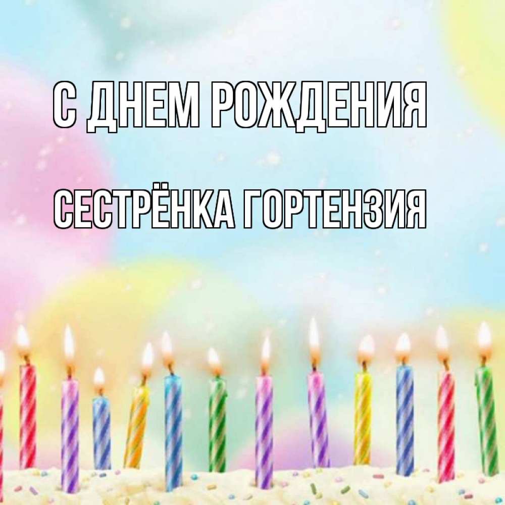 Открытка на каждый день с именем, Сестрёнка-Гортензия С днем рождения разноцветное Прикольная открытка с пожеланием онлайн скачать бесплатно 