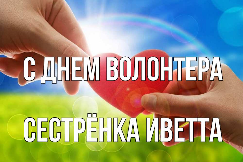 Открытка на каждый день с именем, Сестрёнка-Иветта С днем волонтера С днем волонтера Прикольная открытка с пожеланием онлайн скачать бесплатно 