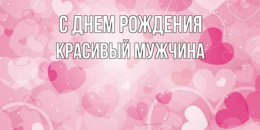 Открытка на каждый день с именем, Красивый-мужчина С днем рождения абстрактные узоры и сердечки Прикольная открытка с пожеланием онлайн скачать бесплатно 