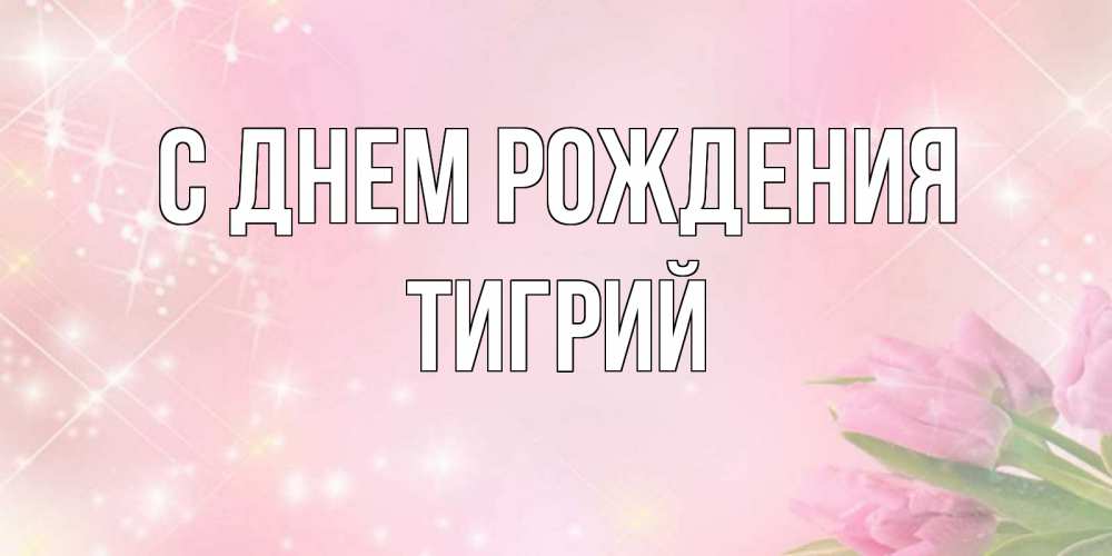 Открытка на каждый день с именем, Тигрий С днем рождения открытки в нежных цветах Прикольная открытка с пожеланием онлайн скачать бесплатно 