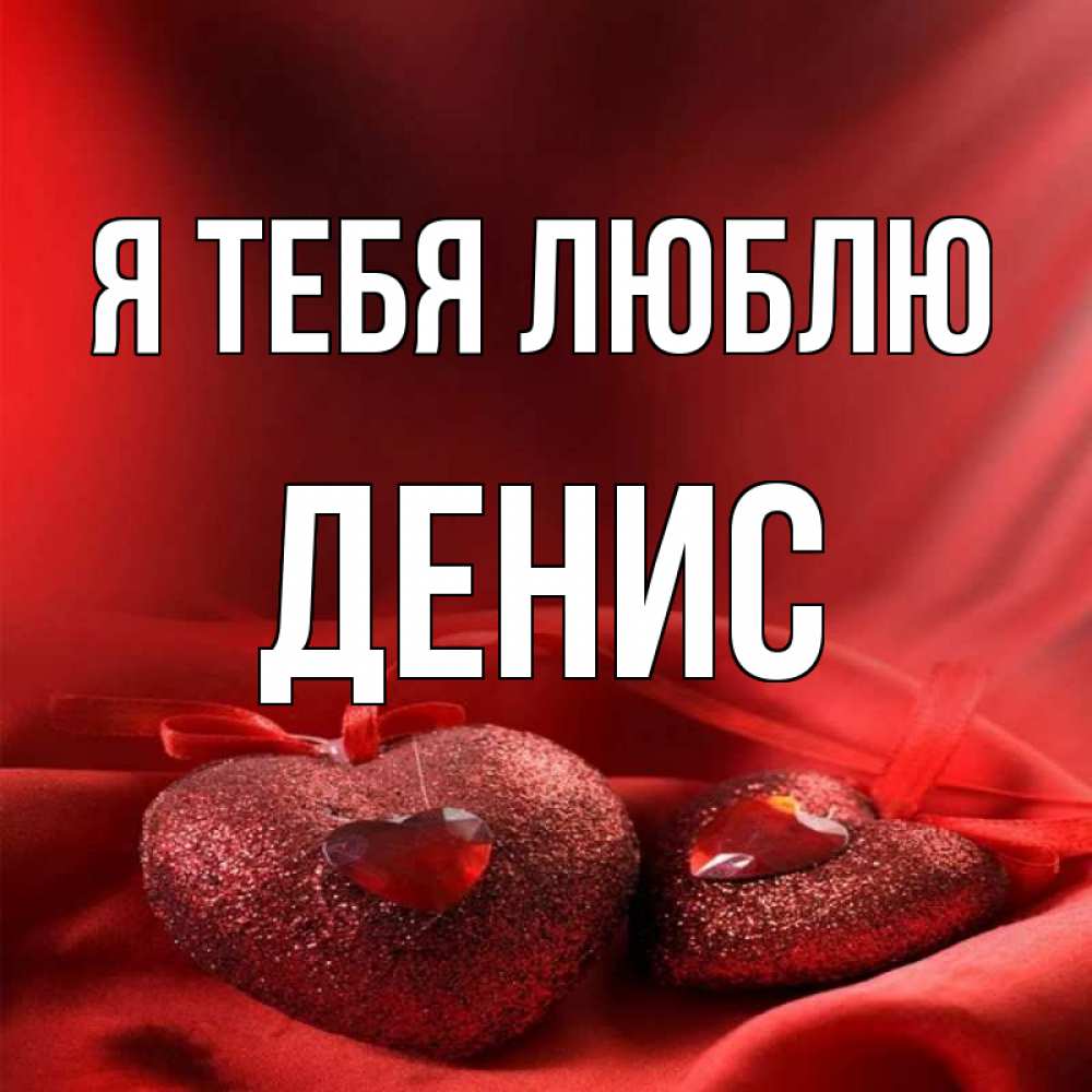 Открытка с именем ДЕНИС Я тебя люблю доска с магнитами в виде сердече. Открытки