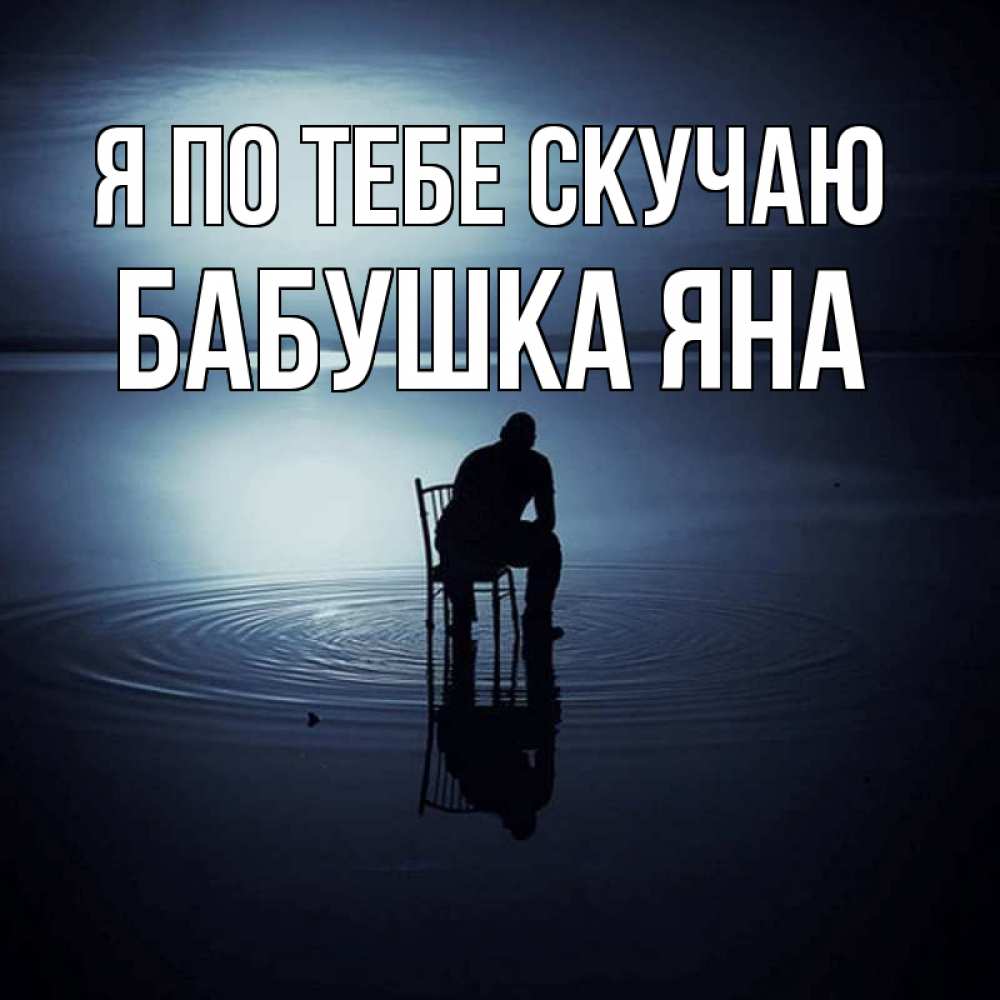Открытка на каждый день с именем, Бабушка-Яна Я по тебе скучаю грусть Прикольная открытка с пожеланием онлайн скачать бесплатно 