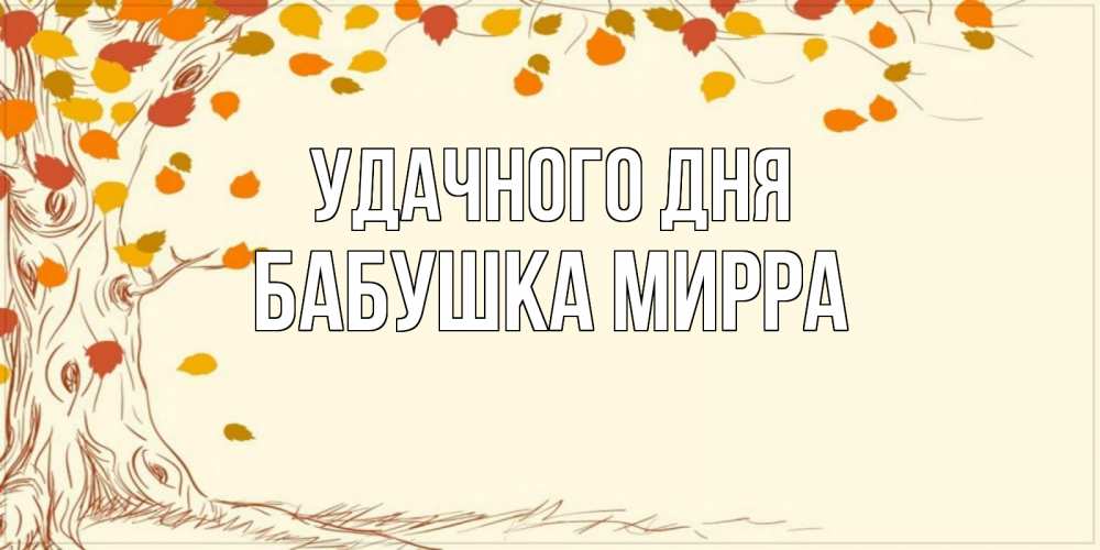 Открытка на каждый день с именем, Бабушка-Мирра Удачного дня осенний листопад Прикольная открытка с пожеланием онлайн скачать бесплатно 