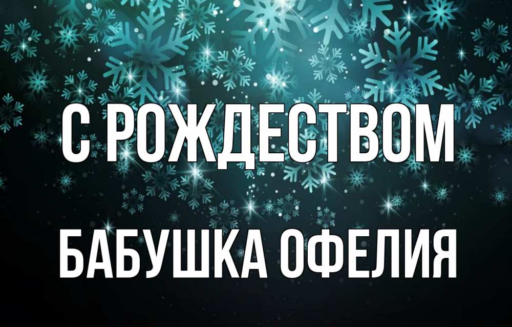 Открытка на каждый день с именем, Бабушка-Офелия С рождеством Снежинки Прикольная открытка с пожеланием онлайн скачать бесплатно 