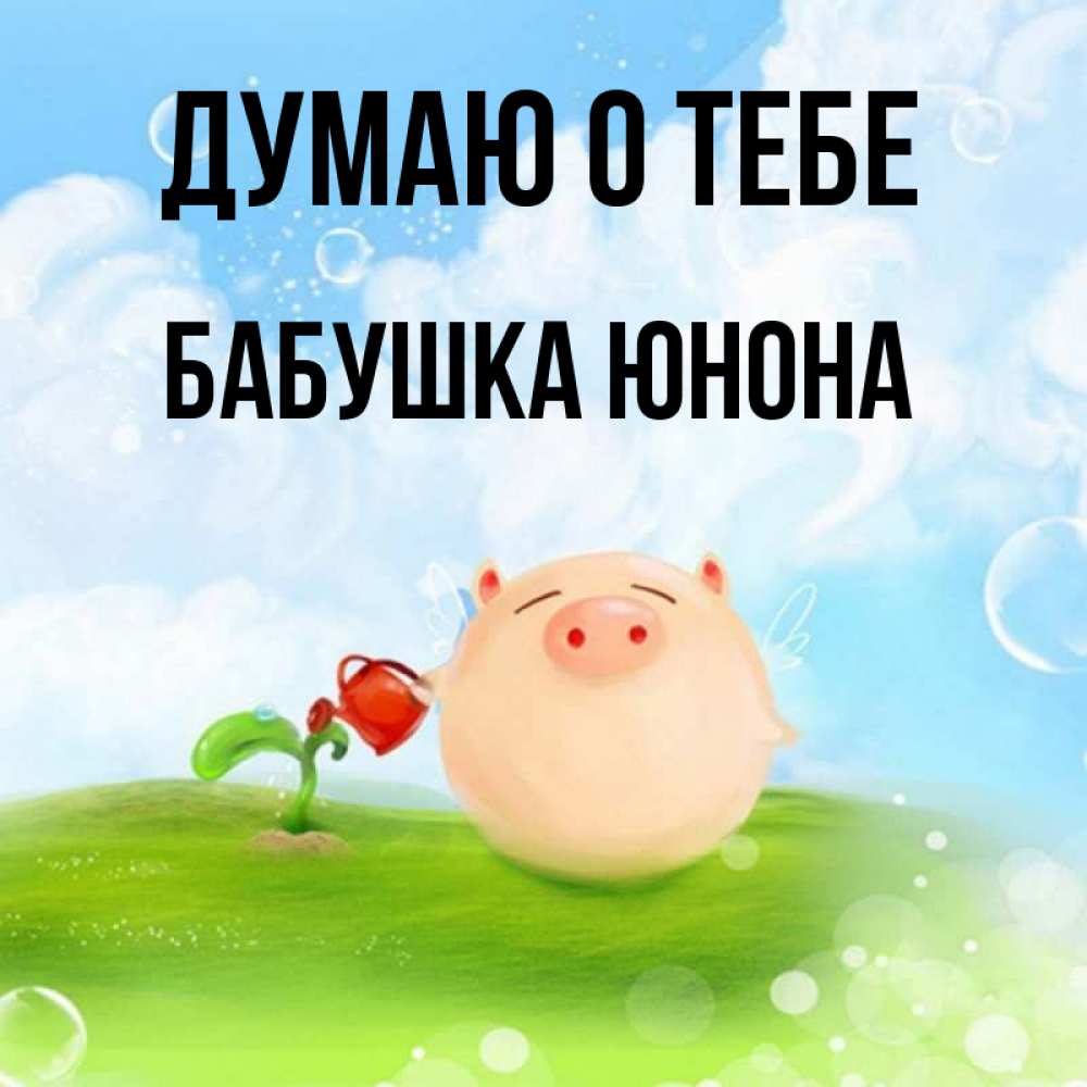 Открытка на каждый день с именем, Бабушка-Юнона Думаю о тебе позитивная свинюшка Прикольная открытка с пожеланием онлайн скачать бесплатно 