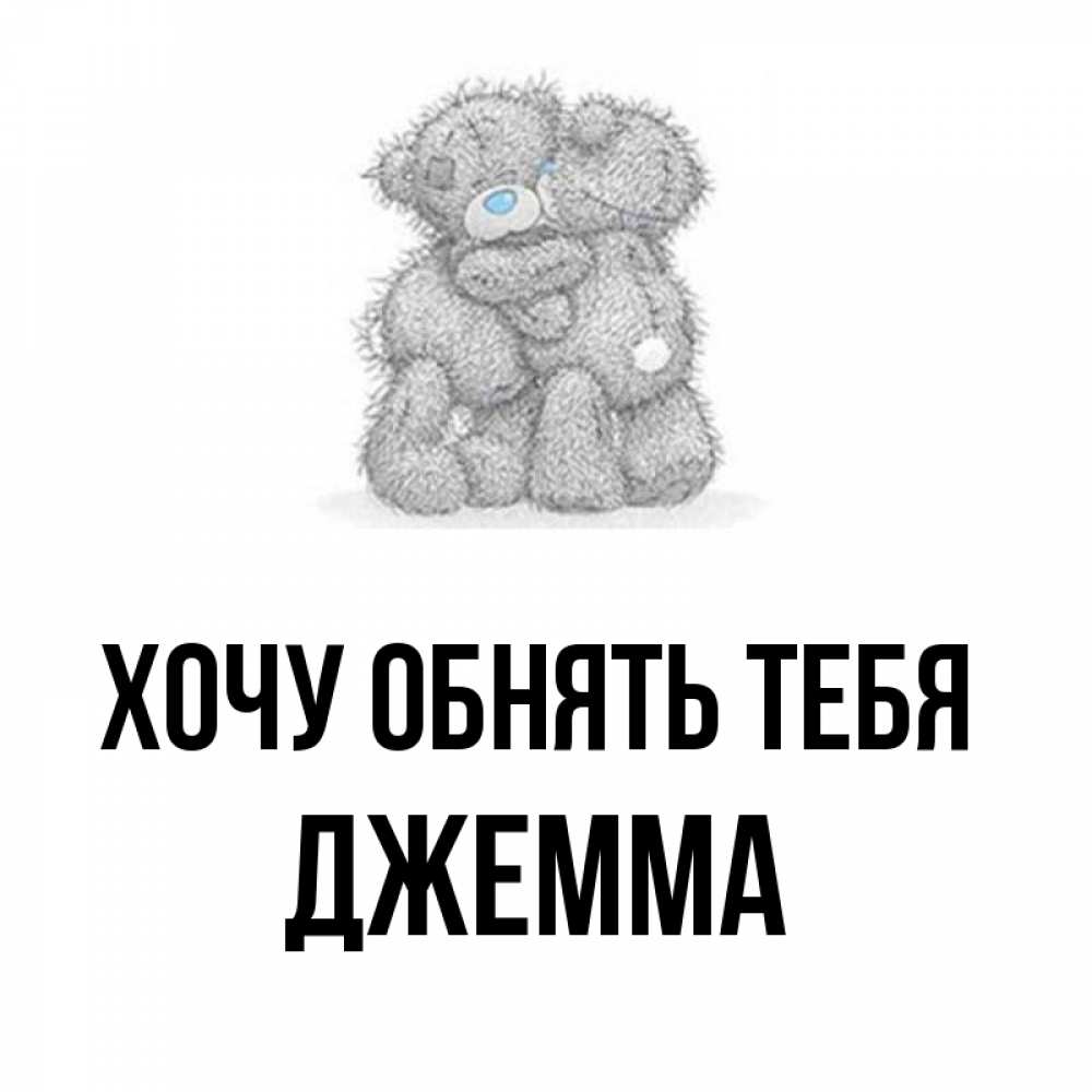 Открытка на каждый день с именем, Джемма Хочу обнять тебя два теддика Прикольная открытка с пожеланием онлайн скачать бесплатно 