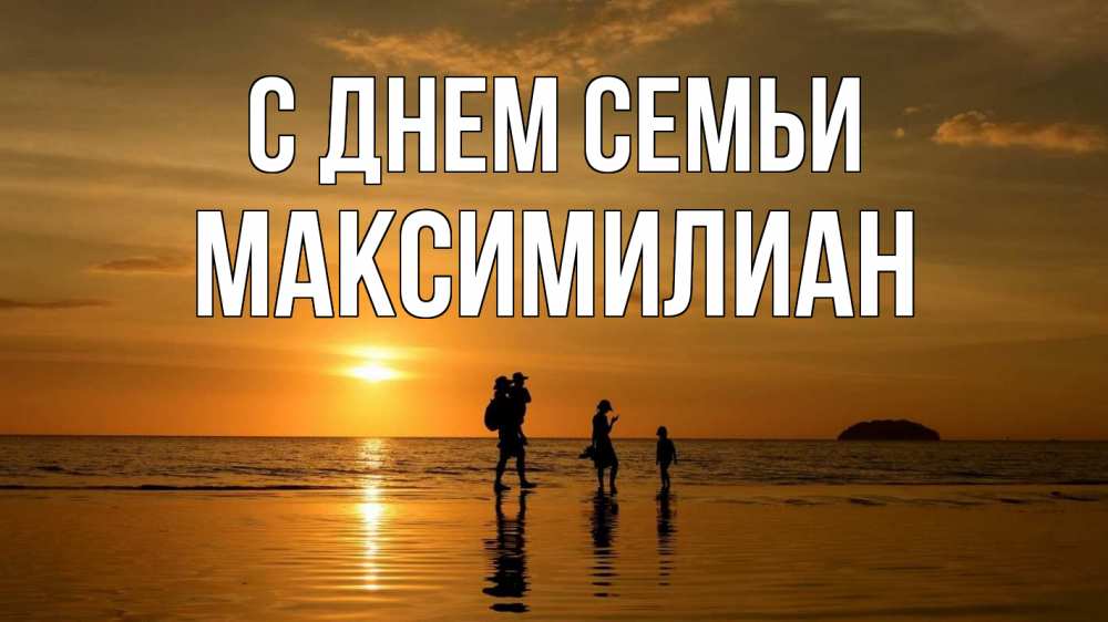 Открытка на каждый день с именем, Максимилиан С днем семьи с днем семьи Прикольная открытка с пожеланием онлайн скачать бесплатно 