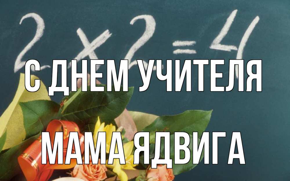 Открытка на каждый день с именем, Мама-Ядвига С днем учителя с днем учителя Прикольная открытка с пожеланием онлайн скачать бесплатно 