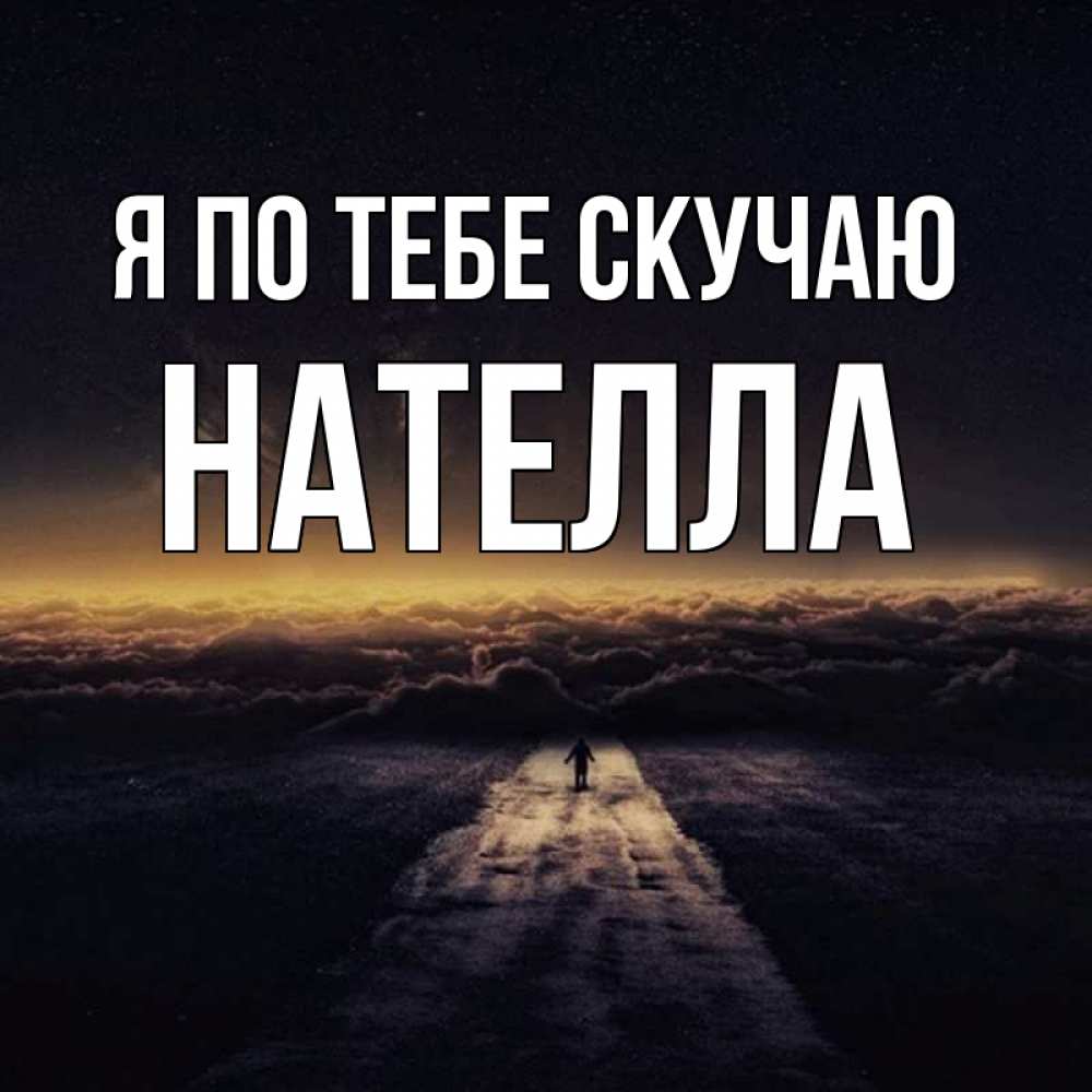 Открытка на каждый день с именем, Нателла Я по тебе скучаю идем Прикольная открытка с пожеланием онлайн скачать бесплатно 