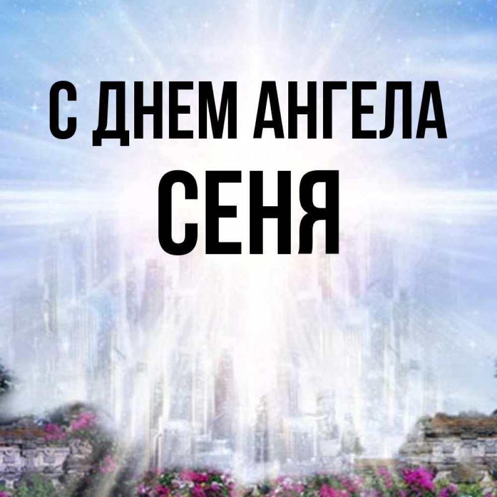 Открытка на каждый день с именем, Сеня С днем ангела небесный свет Прикольная открытка с пожеланием онлайн скачать бесплатно 