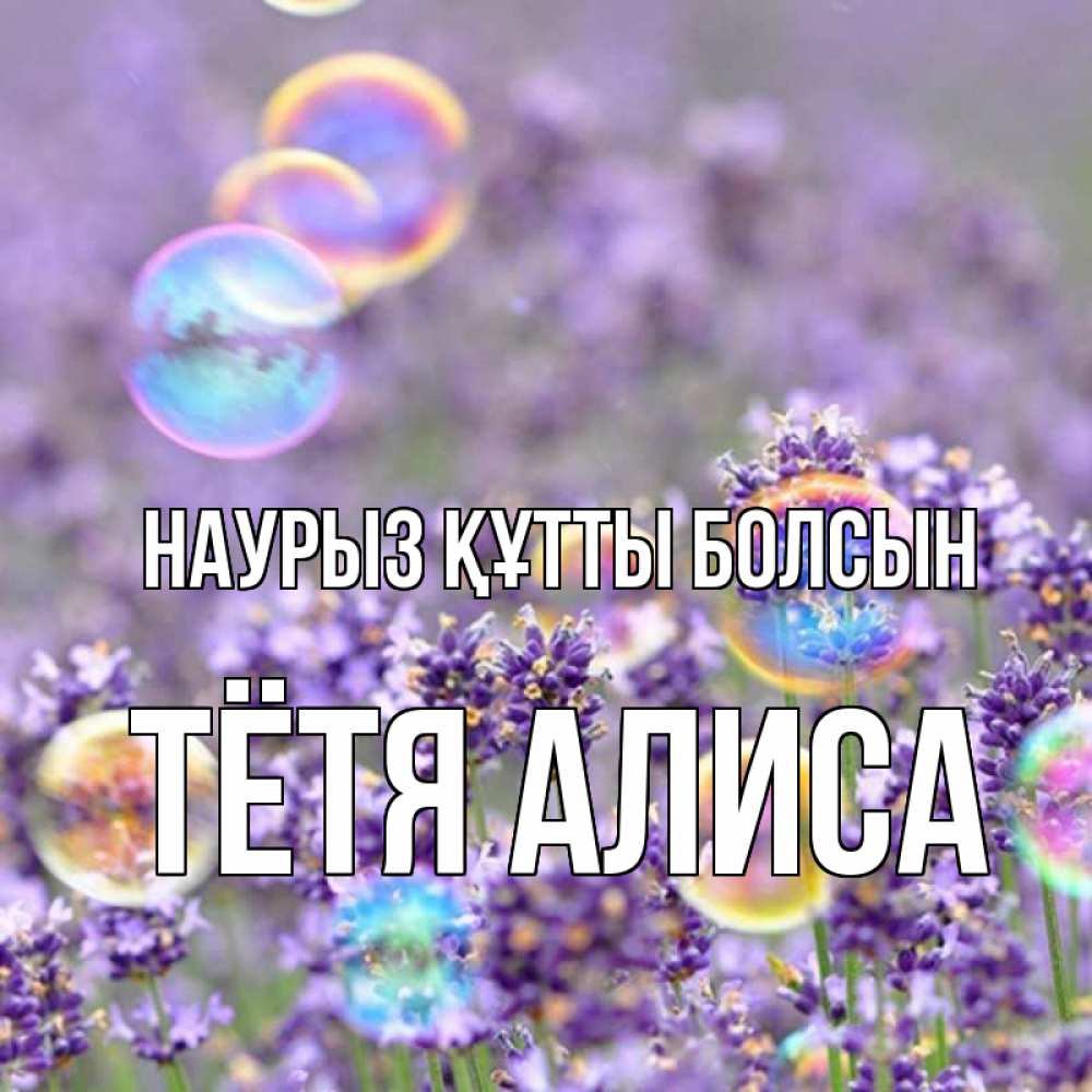 Открытка на каждый день с именем, Тётя-Алиса Наурыз құтты болсын цветы Прикольная открытка с пожеланием онлайн скачать бесплатно 