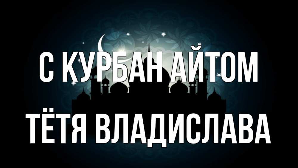 Открытка на каждый день с именем, Тётя-Владислава С курбан айтом мечеть Прикольная открытка с пожеланием онлайн скачать бесплатно 