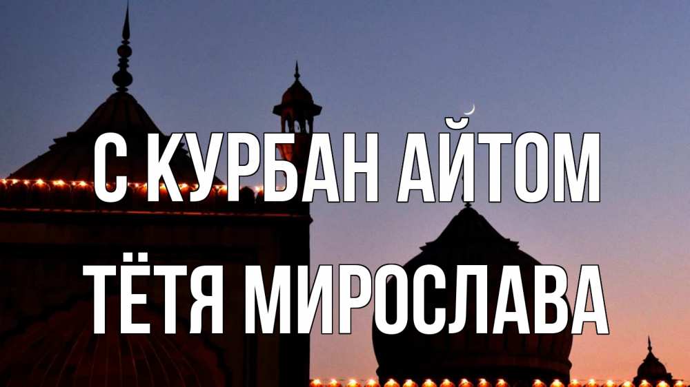 Открытка на каждый день с именем, Тётя-Мирослава С курбан айтом мечеть Прикольная открытка с пожеланием онлайн скачать бесплатно 