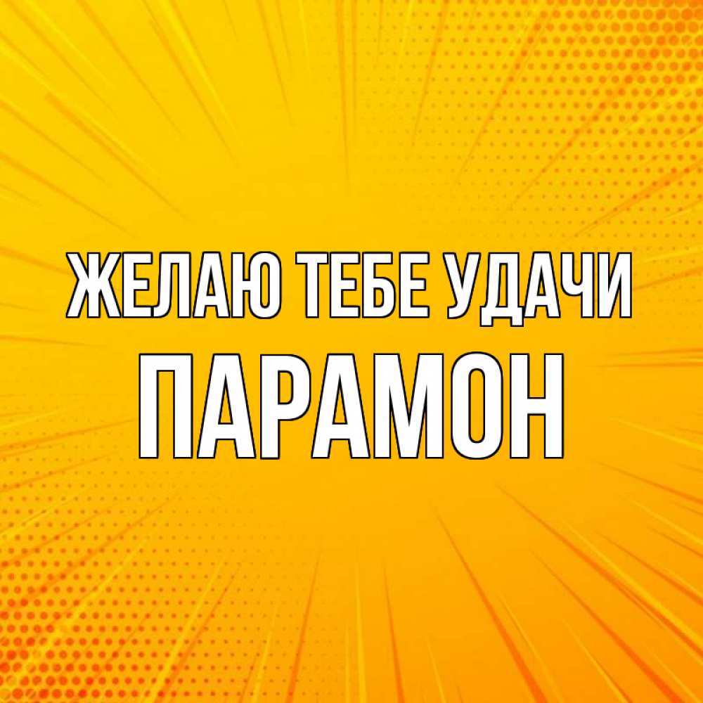 Открытка на каждый день с именем, Парамон Желаю тебе удачи фон Прикольная открытка с пожеланием онлайн скачать бесплатно 