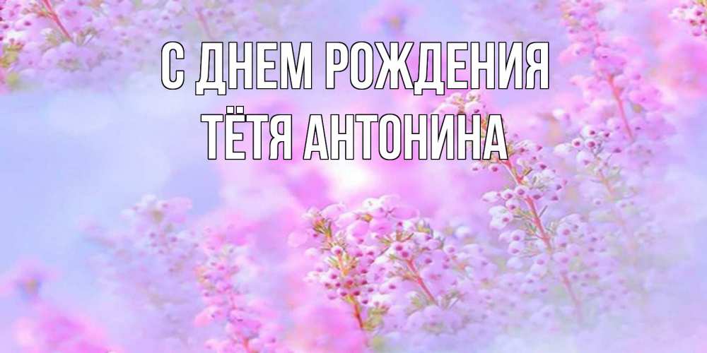 Открытка на каждый день с именем, Тётя-Антонина С днем рождения красивая открытка с мелкими цветами Прикольная открытка с пожеланием онлайн скачать бесплатно 