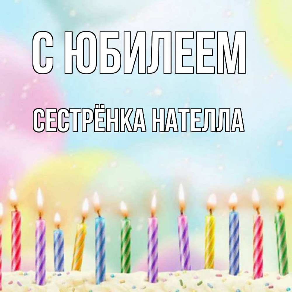 Открытка на каждый день с именем, Сестрёнка-Нателла С юбилеем разноцветное Прикольная открытка с пожеланием онлайн скачать бесплатно 