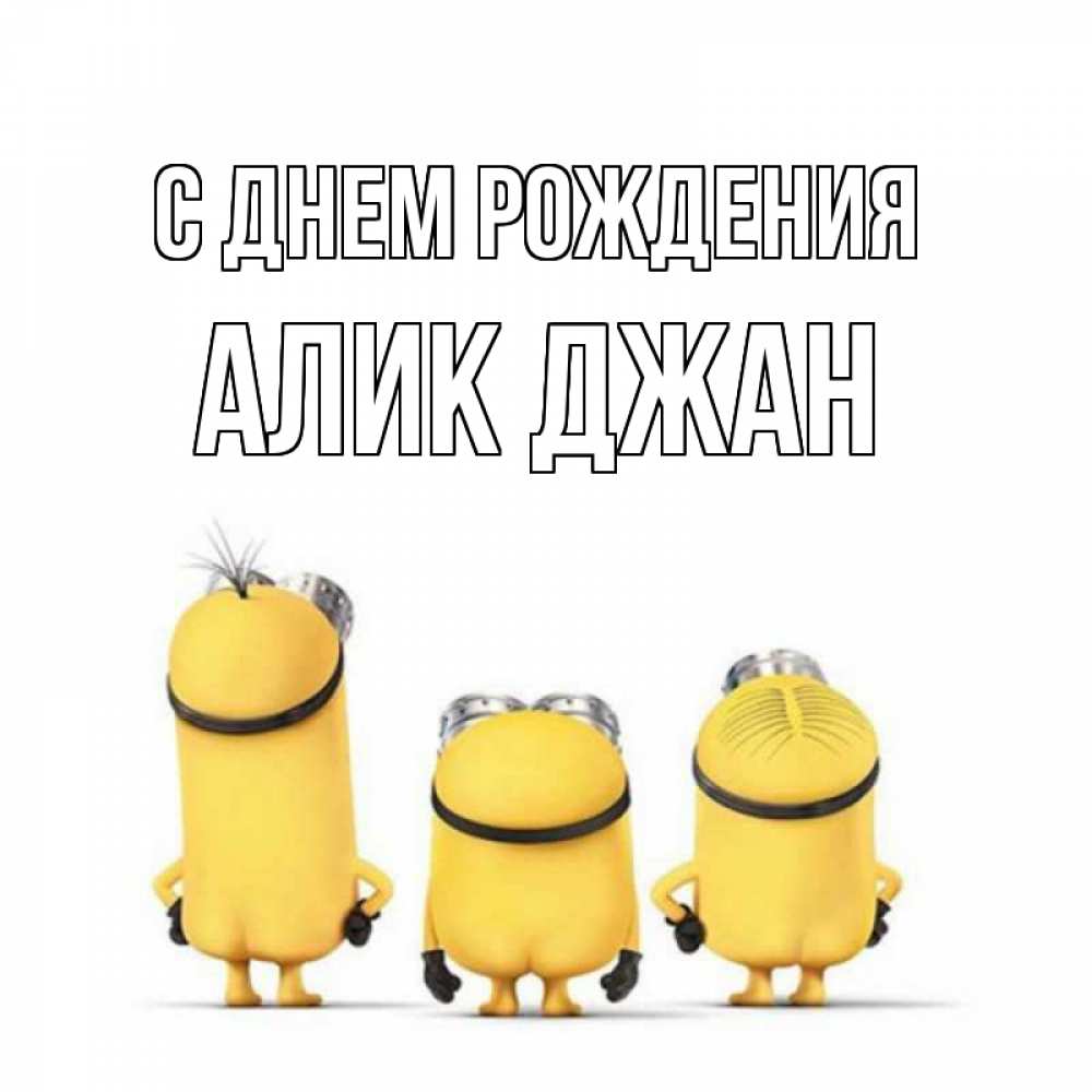 Открытка на каждый день с именем, Алик-джан С днем рождения миньоны Прикольная открытка с пожеланием онлайн скачать бесплатно 