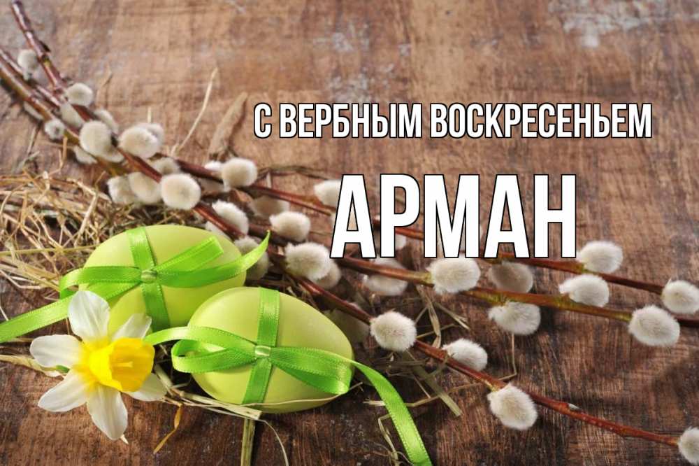 Открытка на каждый день с именем, Арман С вербным воскресеньем верба Прикольная открытка с пожеланием онлайн скачать бесплатно 