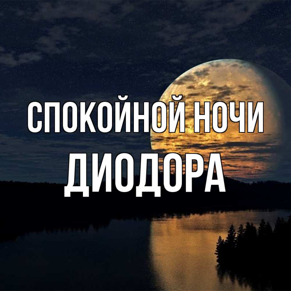 Открытка на каждый день с именем, Диодора Спокойной ночи речка Прикольная открытка с пожеланием онлайн скачать бесплатно 