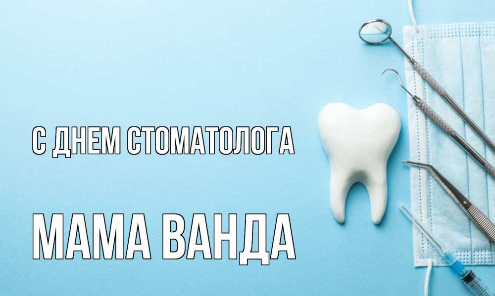 Открытка на каждый день с именем, Мама-Ванда С днем стоматолога с днем стоматолога Прикольная открытка с пожеланием онлайн скачать бесплатно 
