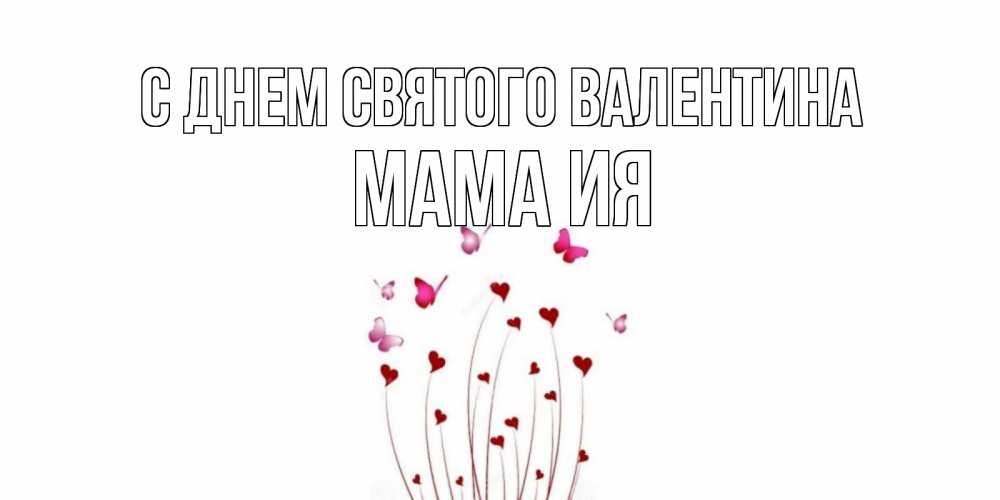 Открытка на каждый день с именем, Мама-Ия С днем Святого Валентина валентинку подписать онлайн на день всех влюбленных Прикольная открытка с пожеланием онлайн скачать бесплатно 