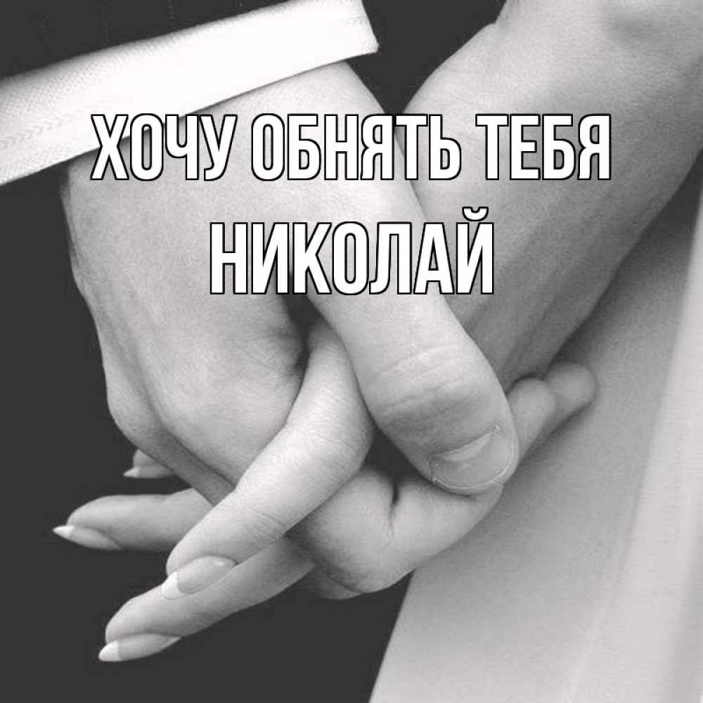 Открытка на каждый день с именем, Николай Хочу обнять тебя Черное и белое фото Прикольная открытка с пожеланием онлайн скачать бесплатно 