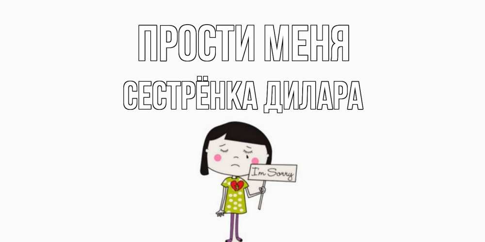 Открытка на каждый день с именем, Сестрёнка-Дилара Прости меня открытки по теме прости меня Прикольная открытка с пожеланием онлайн скачать бесплатно 