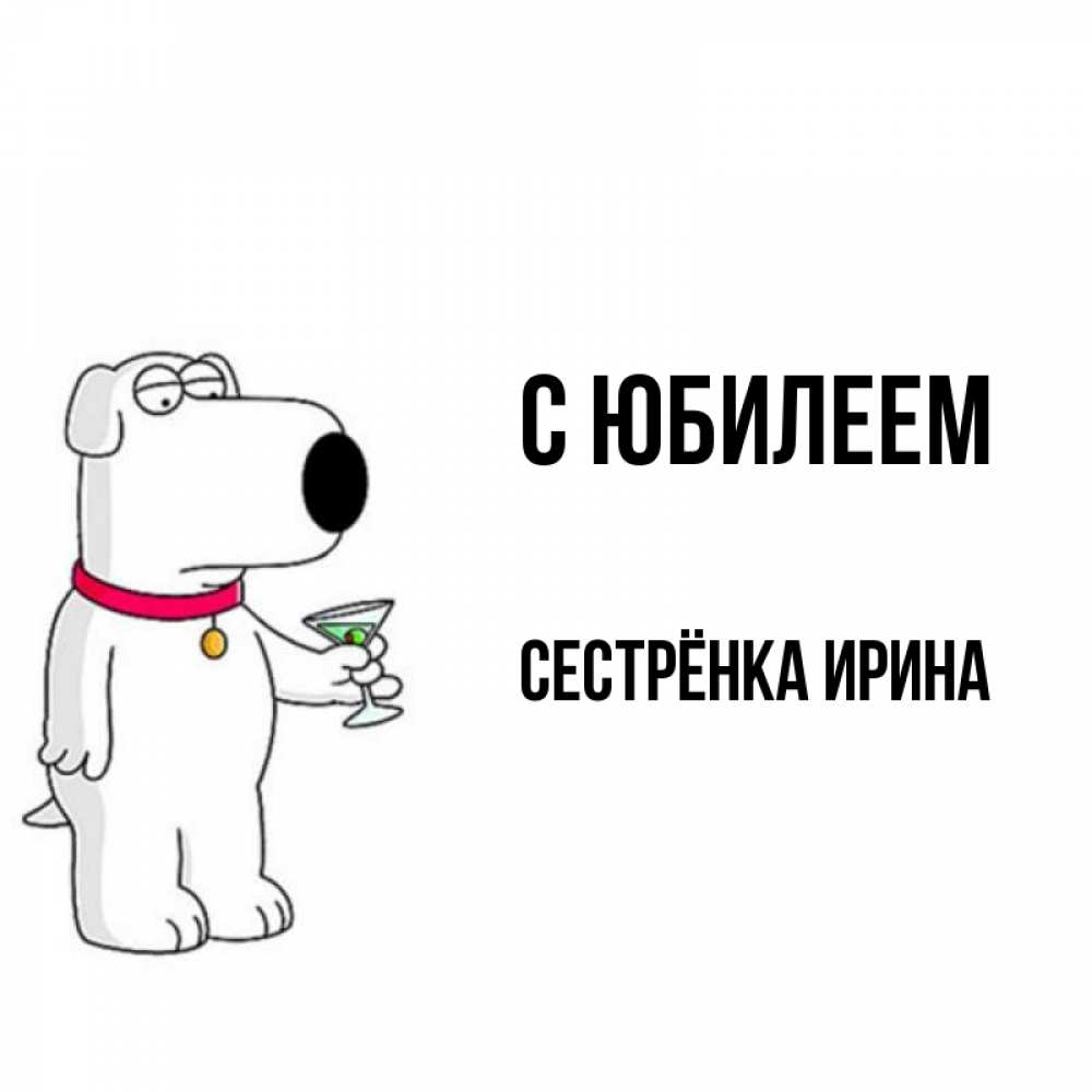 Открытка на каждый день с именем, Сестрёнка-Ирина С юбилеем песик с оливками Прикольная открытка с пожеланием онлайн скачать бесплатно 