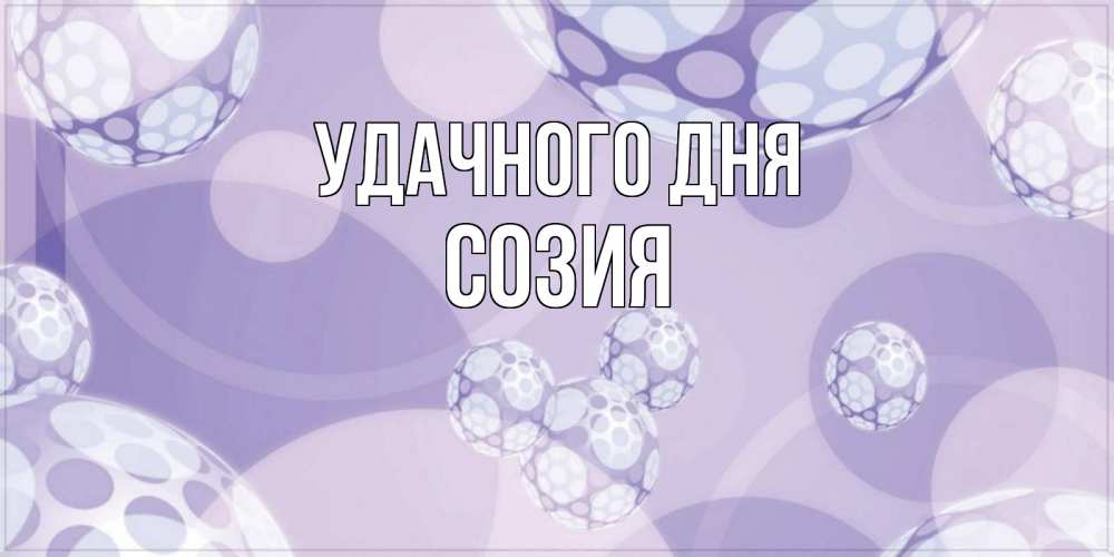 Открытка на каждый день с именем, Созия Удачного дня открытка строгого стиля Прикольная открытка с пожеланием онлайн скачать бесплатно 