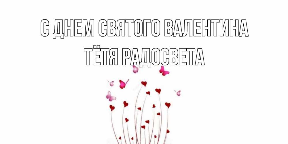 Открытка на каждый день с именем, Тётя-Радосвета С днем Святого Валентина валентинку подписать онлайн на день всех влюбленных Прикольная открытка с пожеланием онлайн скачать бесплатно 