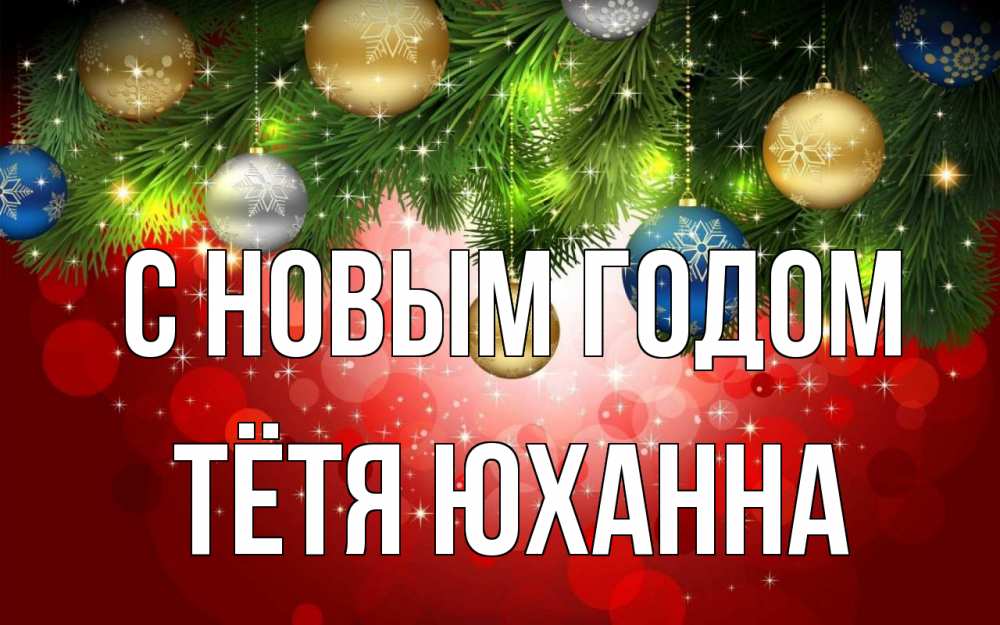 Открытка на каждый день с именем, Тётя-Юханна С новым годом новый год Прикольная открытка с пожеланием онлайн скачать бесплатно 