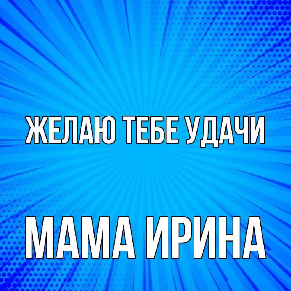 Открытка на каждый день с именем, Мама-Ирина Желаю тебе удачи на удачу Прикольная открытка с пожеланием онлайн скачать бесплатно 