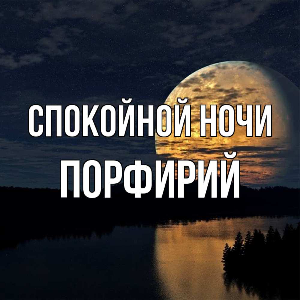 Открытка на каждый день с именем, Порфирий Спокойной ночи речка Прикольная открытка с пожеланием онлайн скачать бесплатно 