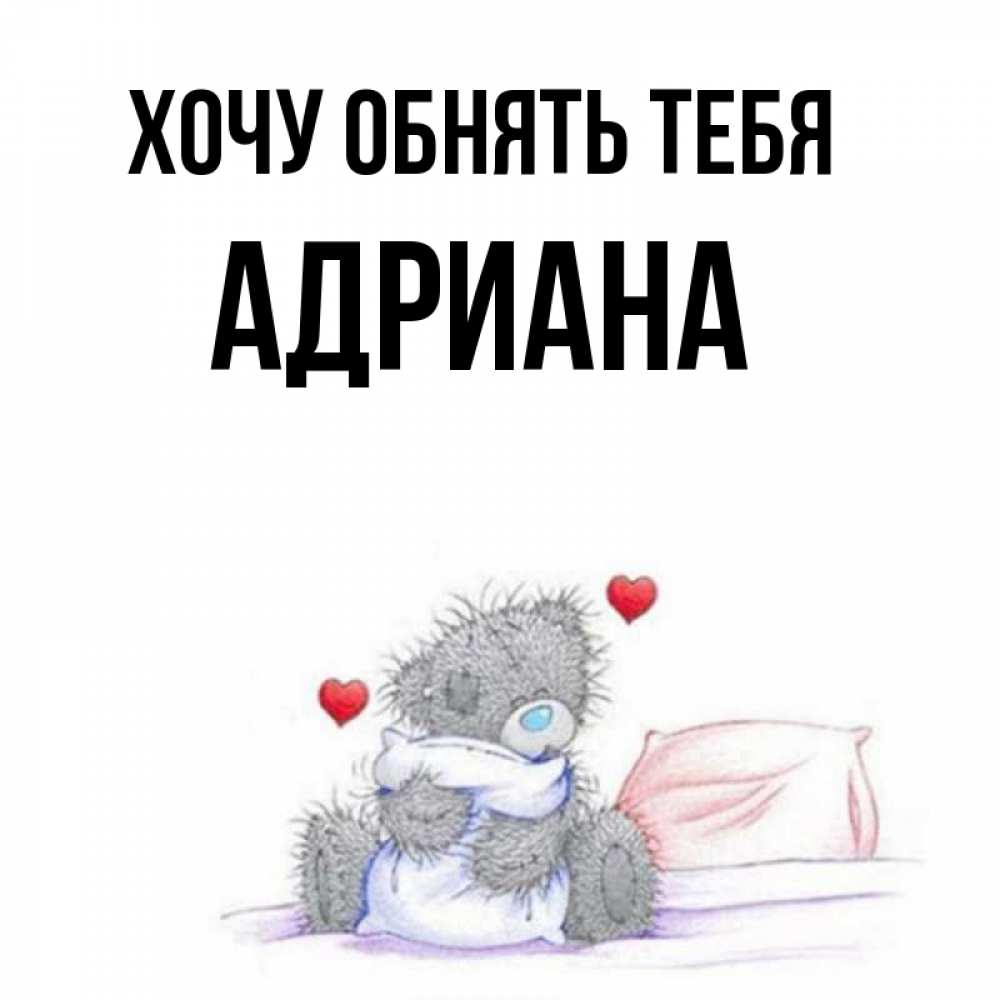 Открытка на каждый день с именем, Адриана Хочу обнять тебя сердечки мишка Тедди и кроватка Прикольная открытка с пожеланием онлайн скачать бесплатно 