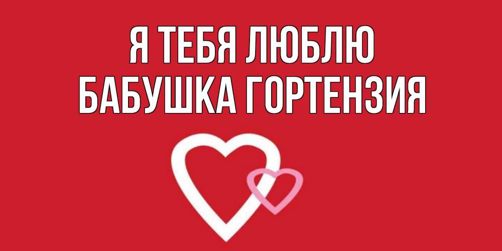 Открытка на каждый день с именем, Бабушка-Гортензия Я тебя люблю сердце Прикольная открытка с пожеланием онлайн скачать бесплатно 