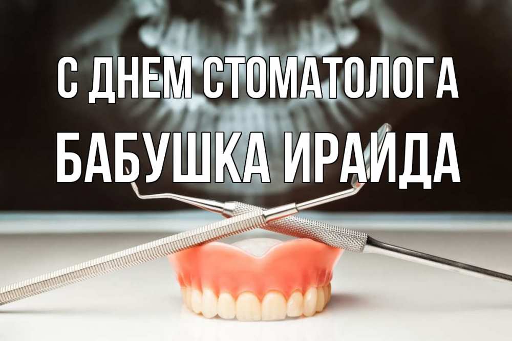 Открытка на каждый день с именем, Бабушка-Ираида С днем стоматолога с днем стоматолога Прикольная открытка с пожеланием онлайн скачать бесплатно 