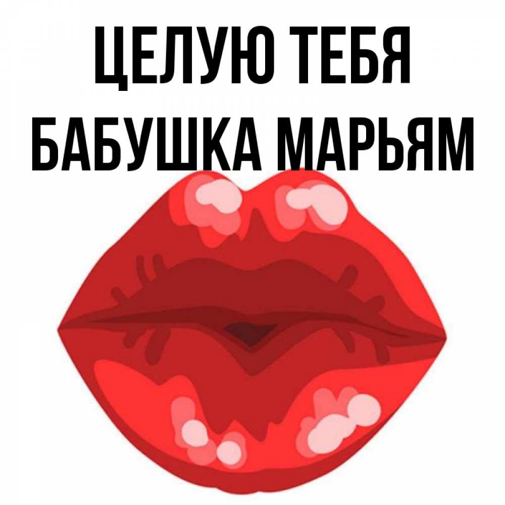 Открытка на каждый день с именем, Бабушка-Марьям Целую тебя отправить открытку с поцелуем бесплатно и скачать для парня Прикольная открытка с пожеланием онлайн скачать бесплатно 