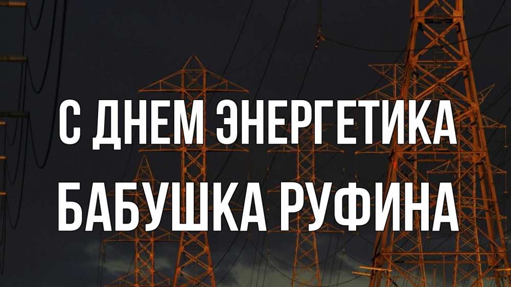 Открытка на каждый день с именем, Бабушка-Руфина С днем энергетика ночь, лэп Прикольная открытка с пожеланием онлайн скачать бесплатно 