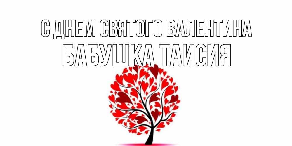 Открытка на каждый день с именем, Бабушка-Таисия С днем Святого Валентина листья на дереве в виде сердца на 14 февраля Прикольная открытка с пожеланием онлайн скачать бесплатно 