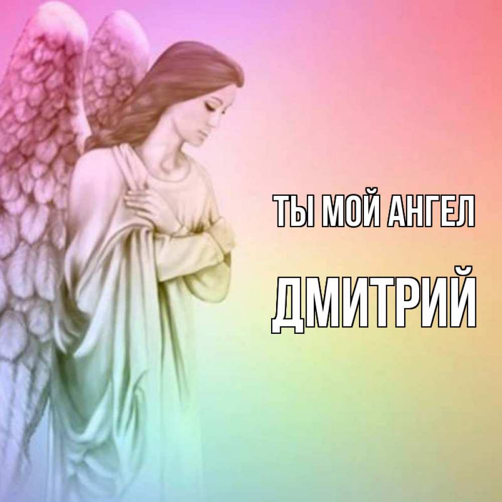 Открытка на каждый день с именем, Дмитрий Ты мой ангел Открытка с ангелом со сложенными крыльями Прикольная открытка с пожеланием онлайн скачать бесплатно 