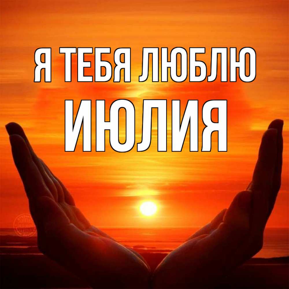 Открытка на каждый день с именем, Июлия Я тебя люблю в руках Прикольная открытка с пожеланием онлайн скачать бесплатно 