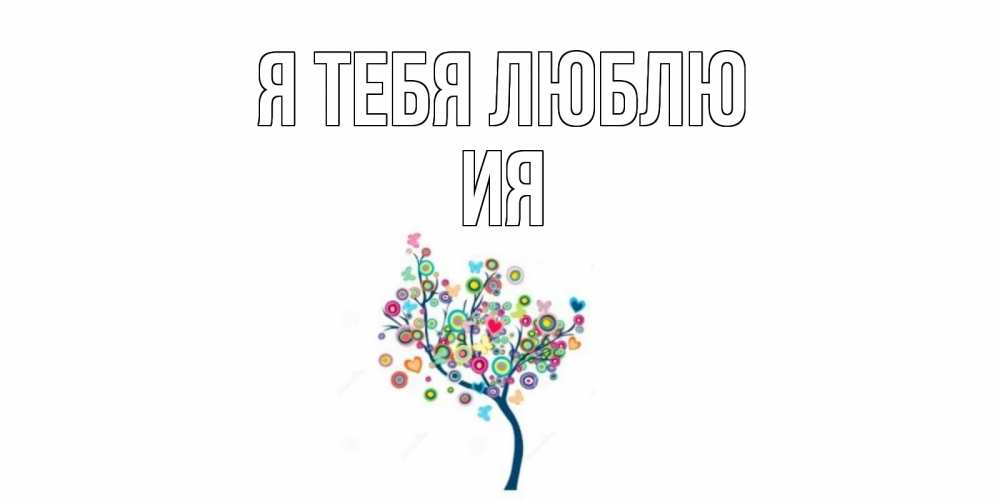 Открытка на каждый день с именем, Ия Я тебя люблю дерево Прикольная открытка с пожеланием онлайн скачать бесплатно 